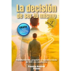 Fúnez, Fausto Andrés La Decisión De Ser Tú Mismo: Transformación, propósito y legado a través de vivir con conciencia Fúnez, Fausto Andrés La Decisión De Ser Tú Mismo: Transformación, propósito y legado a través de vivir con conciencia