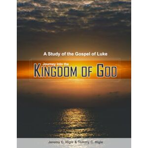 Higle, Jeremy C Journey into the Kingdom of God (ESV® Edition): A Study of the Gospel of Luke (The Journey Series® Bible Studies for ESV® and NIV® Translations) Higle, Jeremy C Journey into the Kingdom of God (ESV® Edition): A Study of the Gospel of Luke (The Journey Series® Bible Studies for ESV® and NIV® Translations)