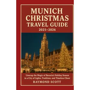 Scott Munich Christmas Travel Guide 2025 2026: Unwrap the Magic of Bavaria’s Holiday Season in a City of Lights, Tradition, and Timeless Cheer (Hidden ... the World's Best-Kept Travel Secrets) Scott Munich Christmas Travel Guide 2025 2026: Unwrap the Magic of Bavaria’s Holiday Season in a City of Lights, Tradition, and Timeless Cheer (Hidden ... the World's Best-Kept Travel Secrets)