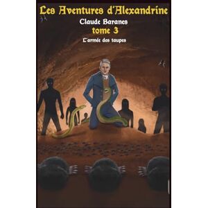 Baranes, Claude LES AVENTURES D'ALEXANDRINE: Tome 3 L’armée des taupes Baranes, Claude LES AVENTURES D'ALEXANDRINE: Tome 3 L’armée des taupes