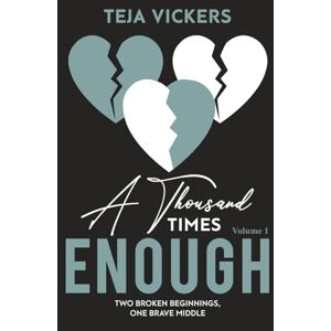 Vickers, Teja A Thousand Times Enough: Two broken beginnings, one brave middle Vickers, Teja A Thousand Times Enough: Two broken beginnings, one brave middle