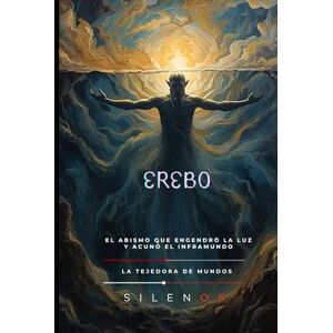 (SILENOS), La Tejedora de Mundos EREBO: El Abismo Que Engendró la Luz y Acunó el Inframundo (Mitología Griega) (SILENOS), La Tejedora de Mundos EREBO: El Abismo Que Engendró la Luz y Acunó el Inframundo (Mitología Griega)