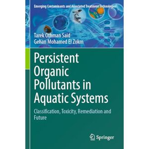Said, Tarek Othman Persistent Organic Pollutants in Aquatic Systems: Classification, Toxicity, Remediation and Future (Emerging Contaminants and Associated Treatment Technologies) Said, Tarek Othman Persistent Organic Pollutants in Aquatic Systems: Classification, Toxicity, Remediation and Future (Emerging Contaminants and Associated Treatment Technologies)