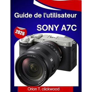 Orion Guide de l'utilisateur Sony A7C 2026: Un guide étape par étape pour maîtriser facilement tous les réglages, modes de prise de vue et fonctions créatives. Orion Guide de l'utilisateur Sony A7C 2026: Un guide étape par étape pour maîtriser facilement tous les réglages, modes de prise de vue et fonctions créatives.