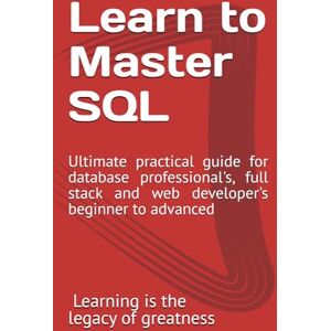 Kassaw, Geta Shimelash Learn to Master SQL: Ultimate practical guide for database professional's, full stack and web developer's beginner to advanced Kassaw, Geta Shimelash Learn to Master SQL: Ultimate practical guide for database professional's, full stack and web developer's beginner to advanced