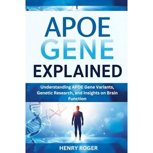 Roger, Henry APOE Gene Explained: Understanding APOE Gene Variants, Genetic Research, and Insights on Brain Function Roger, Henry APOE Gene Explained: Understanding APOE Gene Variants, Genetic Research, and Insights on Brain Function