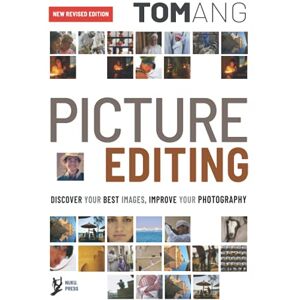 Ang, Tom Picture Editing: Discover your best images, improve your photography Ang, Tom Picture Editing: Discover your best images, improve your photography
