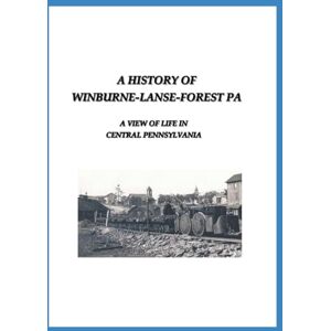Lutz, Daniel E. A History of Winburne-Lanse-Forest PA: A View of Life in Central Pennsylvania Lutz, Daniel E. A History of Winburne-Lanse-Forest PA: A View of Life in Central Pennsylvania