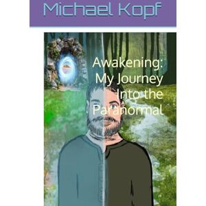 Kopf, Michael Awakening: My Journey Into the Paranormal (The Awakening) Kopf, Michael Awakening: My Journey Into the Paranormal (The Awakening)
