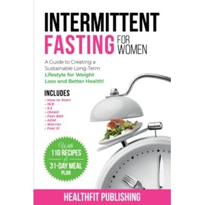 Publishing, HealthFit Intermittent Fasting for Women: A Guide to Creating a Sustainable, Long-Term Lifestyle for Weight Loss and Better Health! Includes How to Start, 16:8, 5:2, OMAD, Fast 800, ADM, Warrior and Fast 5! Publishing, HealthFit Intermittent Fasting for Women: A Guide to Creating a Sustainable, Long-Term Lifestyle for Weight Loss and Better Health! Includes How to Start, 16:8, 5:2, OMAD, Fast 800, ADM, Warrior and Fast 5!