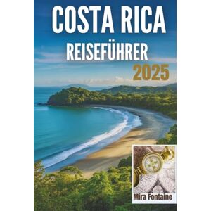 Fontaine, Mira COSTA RICA REISEFÜHRER 2025: Der unverzichtbare Reiseführer für Reisende, die mehr als nur Sightseeing wollen Fontaine, Mira COSTA RICA REISEFÜHRER 2025: Der unverzichtbare Reiseführer für Reisende, die mehr als nur Sightseeing wollen