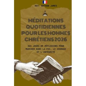 JAMES, REV. NATHAN MÉDITATIONS QUOTIDIENNES POUR LES HOMMES CHRÉTIENS 2026: 365 jours de réflexions pour marcher dans la foi, le courage et l'intégrité JAMES, REV. NATHAN MÉDITATIONS QUOTIDIENNES POUR LES HOMMES CHRÉTIENS 2026: 365 jours de réflexions pour marcher dans la foi, le courage et l'intégrité