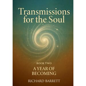 Barrett, Richard Transmissions for the Soul, Book Two: A Year of Becoming Barrett, Richard Transmissions for the Soul, Book Two: A Year of Becoming