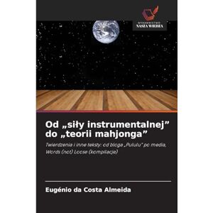 Almeida, Eugénio da Costa Od „siły instrumentalnej" do „teorii mahjonga": Twierdzenia i inne teksty: od bloga "Pululu" po media, Words (not) Loose (kompilacje) Almeida, Eugénio da Costa Od „siły instrumentalnej" do „teorii mahjonga": Twierdzenia i inne teksty: od bloga "Pululu" po media, Words (not) Loose (kompilacje)