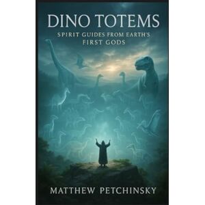 Petchinsky, Matthew Dino Totems: Spirit Guides from Earth's First Gods (Apophis Magick: Dinosaur Magick) Petchinsky, Matthew Dino Totems: Spirit Guides from Earth's First Gods (Apophis Magick: Dinosaur Magick)