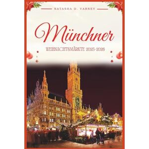 Varney, Natasha D. MÜNCHNER WEIHNACHTSMÄRKTE 2025-2026: Erkunden Sie die festlichen Basare der Stadt und entdecken Sie den Zauber der Adventszeit Varney, Natasha D. MÜNCHNER WEIHNACHTSMÄRKTE 2025-2026: Erkunden Sie die festlichen Basare der Stadt und entdecken Sie den Zauber der Adventszeit