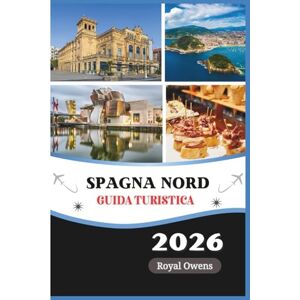 Owens, Royal Guida Turistica Della Spagna Nord 2026: Esplora i Paesi Baschi, la Galizia, le Asturie e La Rioja attraverso cibo, festival e meraviglie naturali Owens, Royal Guida Turistica Della Spagna Nord 2026: Esplora i Paesi Baschi, la Galizia, le Asturie e La Rioja attraverso cibo, festival e meraviglie naturali