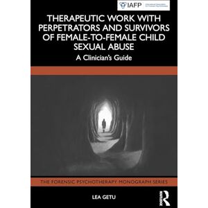 Getu, Lea Therapeutic Work with Perpetrators and Survivors of Female-to-Female Child Sexual Abuse: A Clinician’s Guide (The Forensic Psychotherapy Monograph Series) Getu, Lea Therapeutic Work with Perpetrators and Survivors of Female-to-Female Child Sexual Abuse: A Clinician’s Guide (The Forensic Psychotherapy Monograph Series)