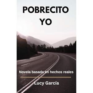 Garcia, Lucy Pobrecito Yo: Novela basada en hechos reales Garcia, Lucy Pobrecito Yo: Novela basada en hechos reales