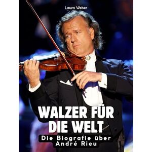 Weber Walzer für die Welt: Die Biografie über André Rieu. Hochwertige Hardcoverausgabe Weber Walzer für die Welt: Die Biografie über André Rieu. Hochwertige Hardcoverausgabe