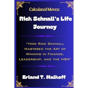 Malkoff, Erland T. Calculated Moves: Rick Schnall’s Life Journey: “How Rick Schnall Mastered the Art of Winning in Finance, Leadership, and the NBA“ Malkoff, Erland T. Calculated Moves: Rick Schnall’s Life Journey: “How Rick Schnall Mastered the Art of Winning in Finance, Leadership, and the NBA“