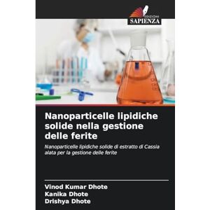 Dhote, Vinod Kumar Nanoparticelle lipidiche solide nella gestione delle ferite: Nanoparticelle lipidiche solide di estratto di Cassia alata per la gestione delle ferite Dhote, Vinod Kumar Nanoparticelle lipidiche solide nella gestione delle ferite: Nanoparticelle lipidiche solide di estratto di Cassia alata per la gestione delle ferite