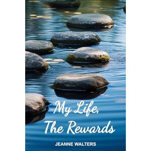 Walters, Jeanne My Life, The Rewards: A Biography of a Woman Who Followed A Voice and Came to Know God Walters, Jeanne My Life, The Rewards: A Biography of a Woman Who Followed A Voice and Came to Know God