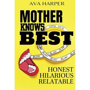 HARPER, AVA Mother Knows Best. How to Raise Kids, Ignore the Critics, and Stay Sane: The Funny Parenting Book That Every Mom Needs to Survive Motherhood — Parenting with Love, Logic, and Humor HARPER, AVA Mother Knows Best. How to Raise Kids, Ignore the Critics, and Stay Sane: The Funny Parenting Book That Every Mom Needs to Survive Motherhood — Parenting with Love, Logic, and Humor