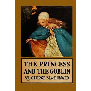 MacDonald, George The Princess and the Goblin: Deluxe Illustrated Edition (Annotated) MacDonald, George The Princess and the Goblin: Deluxe Illustrated Edition (Annotated)