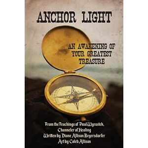 Beyersdorfer, Diane Allison Anchor Light: An Awakening of Your Greatest Treasure: From the Teachings of Paul Wyrostek, Channeler of Healing Beyersdorfer, Diane Allison Anchor Light: An Awakening of Your Greatest Treasure: From the Teachings of Paul Wyrostek, Channeler of Healing