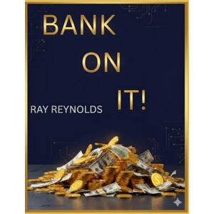 Reynolds, Ray Bank On It (The Blueprint to Starting Strong) Reynolds, Ray Bank On It (The Blueprint to Starting Strong)