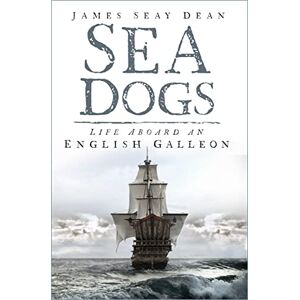 Dean, James Seay Sea Dogs: Life Aboard an English Galleon Dean, James Seay Sea Dogs: Life Aboard an English Galleon