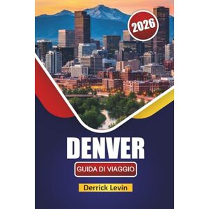 Levin, Derrick DENVER GUIDA DI VIAGGIO 2026: Esplora le principali attrazioni, le avventure all'aperto, la cucina locale e le esperienze culturali nella capitale del Colorado Levin, Derrick DENVER GUIDA DI VIAGGIO 2026: Esplora le principali attrazioni, le avventure all'aperto, la cucina locale e le esperienze culturali nella capitale del Colorado