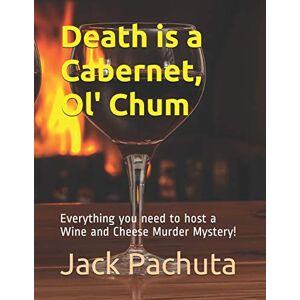Pachuta, Jack Death is a Cabernet, Ol' Chum: Everything you need to host a Wine and Cheese Murder Mystery! Pachuta, Jack Death is a Cabernet, Ol' Chum: Everything you need to host a Wine and Cheese Murder Mystery!