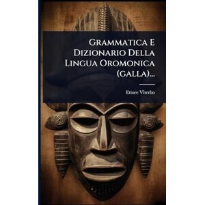 Viterbo, Ettore Grammatica E Dizionario Della Lingua Oromonica (galla)... Viterbo, Ettore Grammatica E Dizionario Della Lingua Oromonica (galla)...