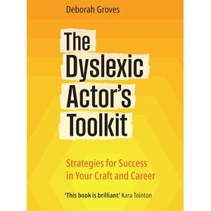Deborah Groves The Dyslexic Actor's Toolkit: Strategies for Success in Your Craft and Career Deborah Groves The Dyslexic Actor's Toolkit: Strategies for Success in Your Craft and Career