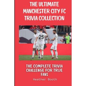 Booth, Heather The Ultimate Manchester City FC Trivia Collection: The Complete Trivia Challenge for True Fans Booth, Heather The Ultimate Manchester City FC Trivia Collection: The Complete Trivia Challenge for True Fans