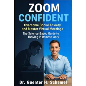 Schamel, Guenter H. Zoom Confident: Overcome Social Anxiety and Master Virtual Meetings (Thriving in Remote Work) Schamel, Guenter H. Zoom Confident: Overcome Social Anxiety and Master Virtual Meetings (Thriving in Remote Work)
