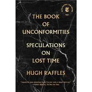Hugh Raffles Book Of Unconformities, The: Speculations on Lost Time Hugh Raffles Book Of Unconformities, The: Speculations on Lost Time