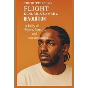 Alex, Ben Butterfly's flight Kendrick Lamar's revolution: A story of a music, identity and transformation Alex, Ben Butterfly's flight Kendrick Lamar's revolution: A story of a music, identity and transformation