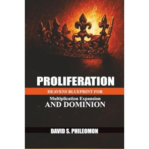PHILEMON, DAVID S. Proliferation: Heaven’s Blueprint for Multiplication expansion and Dominion PHILEMON, DAVID S. Proliferation: Heaven’s Blueprint for Multiplication expansion and Dominion