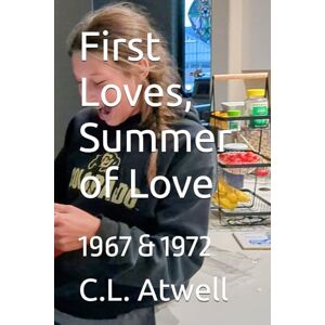 Atwell, C.L. First Loves; Summer of Love: 1967 & 1972 Atwell, C.L. First Loves; Summer of Love: 1967 & 1972