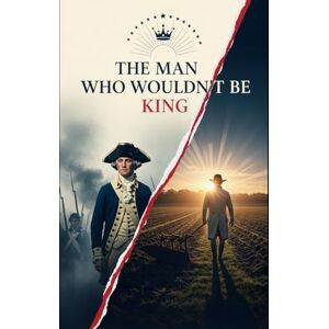 H, Lucid The Man Who Wouldn’t Be King: George Washington and the Power of Renunciation (Lucid History) H, Lucid The Man Who Wouldn’t Be King: George Washington and the Power of Renunciation (Lucid History)