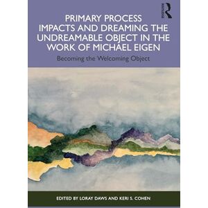 Primary Process Impacts and Dreaming the Undreamable Object in the Work of Michael Eigen: Becoming the Welcoming Object Primary Process Impacts and Dreaming the Undreamable Object in the Work of Michael Eigen: Becoming the Welcoming Object