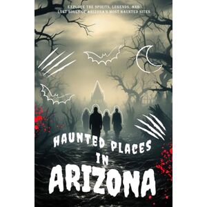 Rusk, Tobin Haunted Places in Arizona: Explore the Spirits, Legends, and Lost Souls of Arizona’s Most Haunted Sites Rusk, Tobin Haunted Places in Arizona: Explore the Spirits, Legends, and Lost Souls of Arizona’s Most Haunted Sites