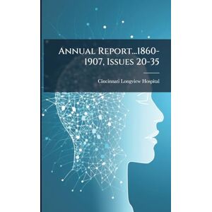 Longview Hospital, Cincinnati Annual Report...1860-1907, Issues 20-35 Longview Hospital, Cincinnati Annual Report...1860-1907, Issues 20-35