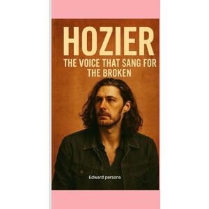 Persons, Edward Hozier: The Voice That Sang for the Broken Biography: How Oned the World with Truth, Love, and Rebellion Persons, Edward Hozier: The Voice That Sang for the Broken Biography: How Oned the World with Truth, Love, and Rebellion