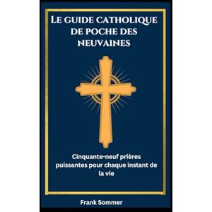 Sommer, Frank Le guide catholique de poche des neuvaines: Cinquante-neuf prières puissantes pour chaque instant de la vie (United in Prayer: Catholic Novenas Across Languages) Sommer, Frank Le guide catholique de poche des neuvaines: Cinquante-neuf prières puissantes pour chaque instant de la vie (United in Prayer: Catholic Novenas Across Languages)