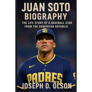 D. OLSON, JOSEPH JUAN SOTO BIOGRAPHY: The Life Story Of A Baseball Star From The Dominican Republic D. OLSON, JOSEPH JUAN SOTO BIOGRAPHY: The Life Story Of A Baseball Star From The Dominican Republic