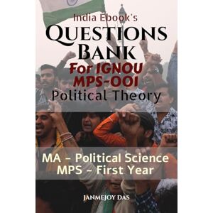 Janmejoy Das Questions Bank For IGNOU MPS-001 Political Theory: Useful for IGNOU MA Political Science (MPS) First Year Janmejoy Das Questions Bank For IGNOU MPS-001 Political Theory: Useful for IGNOU MA Political Science (MPS) First Year